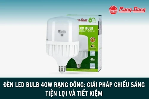 Đèn LED Bulb 40W Rạng Đông: Giải Pháp Chiếu Sáng Tiện Lợi Và Tiết Kiệm